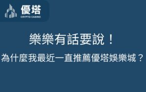 為什麼我最近一直推薦優塔娛樂城？樂樂有話要說！