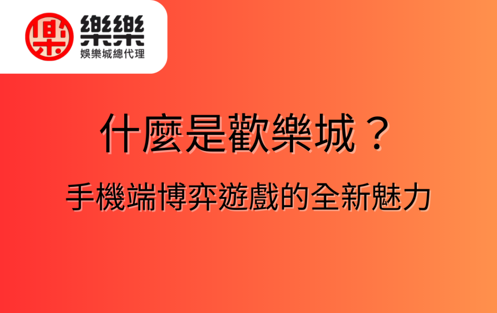 什麼是歡樂城？探索手機端博弈遊戲的全新魅力