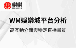 WM娛樂城平台分析｜高互動介面與穩定直播畫質